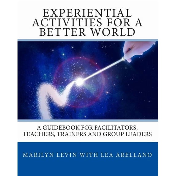 Experiential Activities For a Better World: : A Guidebook for Facilitators, Teachers, Trainers and Group Leaders, (Paperback)