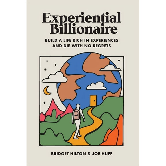 Experiential Billionaire: Build a Life Rich in Experiences and Die With No Regrets, (Hardcover)