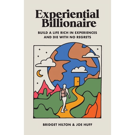 Experiential Billionaire: Build a Life Rich in Experiences and Die With No Regrets, (Paperback)