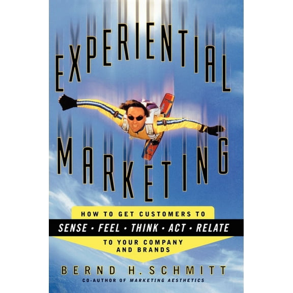 Experiential Marketing : How to Get Customers to Sense, Feel, Think, Act, R (Paperback)