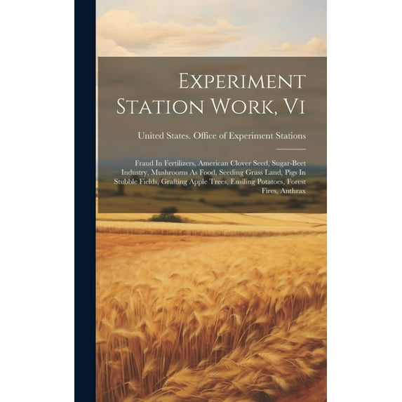 Experiment Station Work, Vi: Fraud In Fertilizers, American Clover Seed, Sugar-beet Industry, Mushrooms As Food, Seeding Grass Land, Pigs In Stubble Fields, Grafting Apple Trees, Ensiling Potatoes, Fo