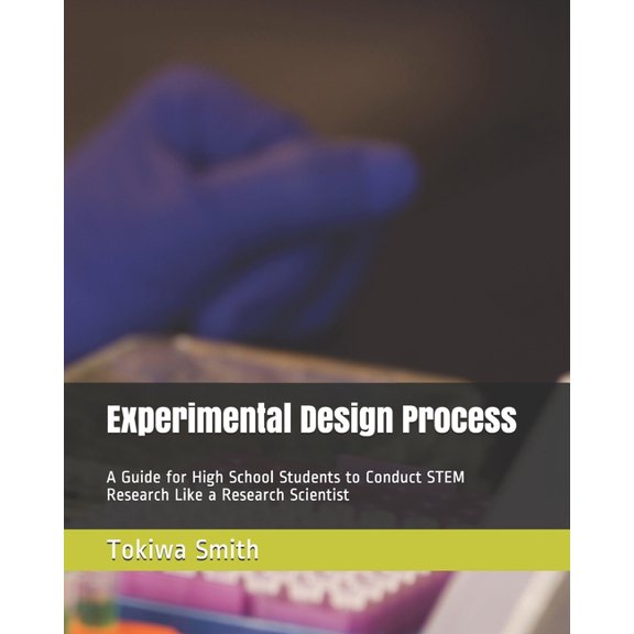 Experimental Design Process: A Guide for High School Students to Conduct STEM Research Like a Research Scientist (Paperback)