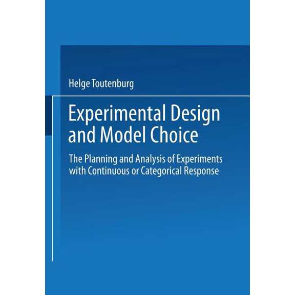 Experimental Design and Model Choice: The Planning and Analysis of Experiments with Continuous or Categorical Response, (Paperback)