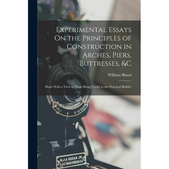 Experimental Essays On the Principles of Construction in Arches, Piers, Buttresses, &c: Made With a View to Their Being Useful to the Practical Builder (Paperback)