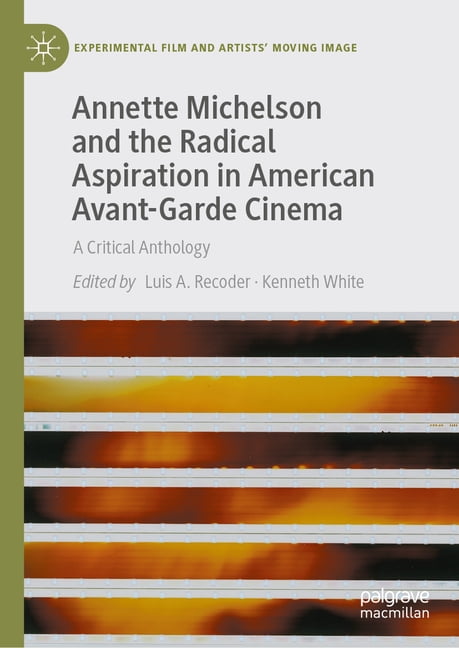 Experimental Film and Artists' Moving Im Annette Michelson and the Radical Aspiration in American Avant-Garde Cinema: A Critical Anthology, (Hardcover)
