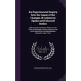 thumbnail image 1 of An Experimental Inquiry Into the Cause of the Changes of Colours in Opake and Coloured Bodies : With an Historical Preface Relative to the Parts of Philosophy Therein Examined, and to the Several Arts and Manufactures Dependent Upon Them (Hardcover), 1 of 1