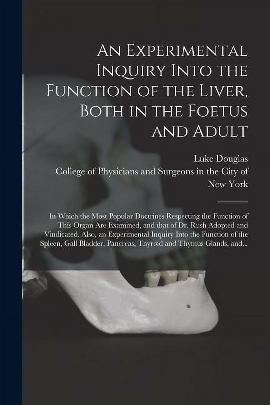 An Experimental Inquiry Into the Function of the Liver, Both in the Foetus and Adult; in Which the Most Popular Doctrine, (Paperback)