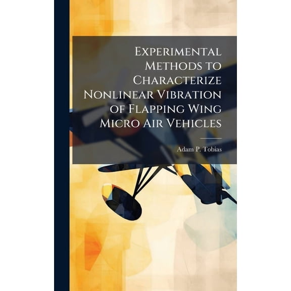 Experimental Methods to Characterize Nonlinear Vibration of Flapping Wing Micro Air Vehicles, (Hardcover)