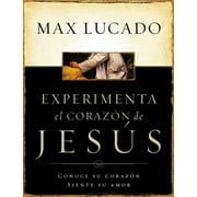 MAX LUCADO; GRUPO NELSON Experimente El Corazon de Jesus: Conozca Su Corazon, Sienta Su Amor = Experiencing the Heart of Jesus, (Paperback)