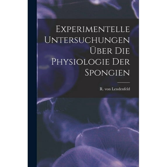 Experimentelle Untersuchungen Über Die Physiologie Der Spongien (Paperback)