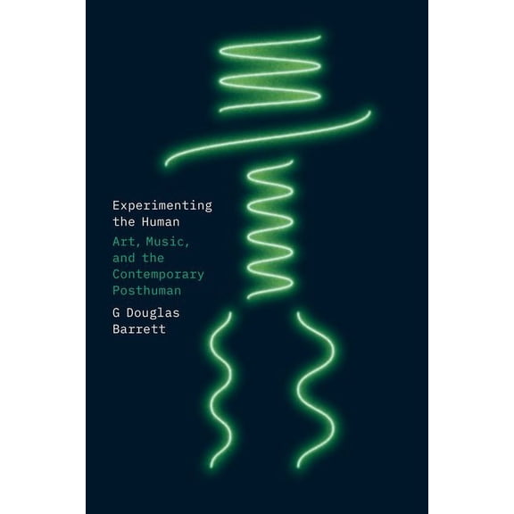 Experimenting the Human : Art, Music, and the Contemporary Posthuman (Hardcover)