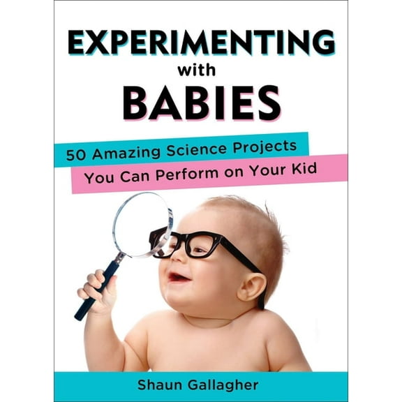 Experimenting with Babies: 50 Amazing Science Projects You Can Perform on Your Kid, (Paperback)