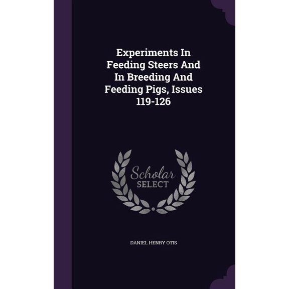 Experiments In Feeding Steers And In Breeding And Feeding Pigs, Issues 119-126 (Hardcover)