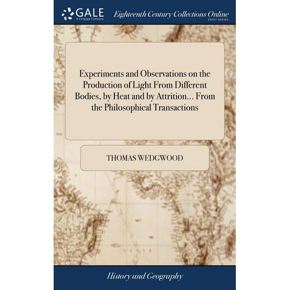 Experiments and Observations on the Production of Light From Different Bodies, by Heat and by Attrition... From the Philosophical Transactions (Hardcover)