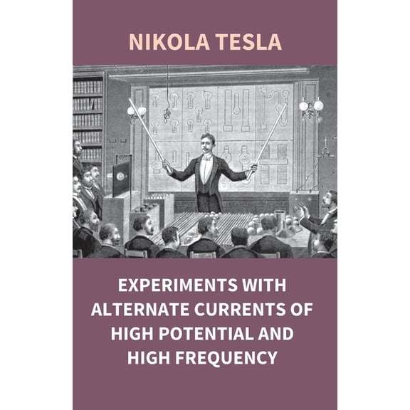 Experiments With Alternate Currents Of High Potential And High Frequency, (Paperback)
