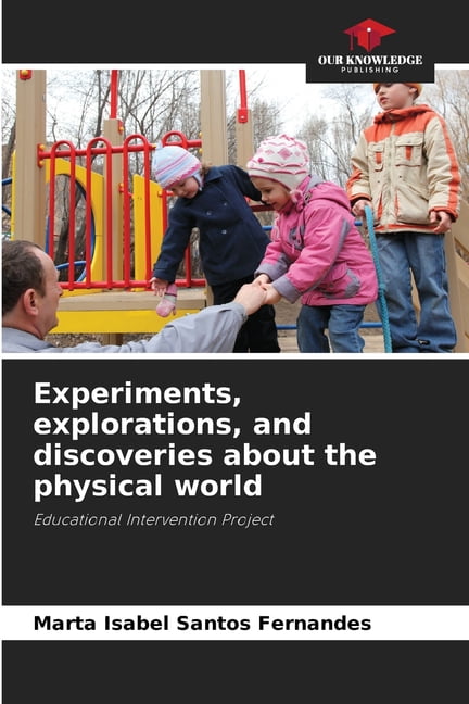 Experiments, explorations, and discoveries about the physical world, (Paperback)