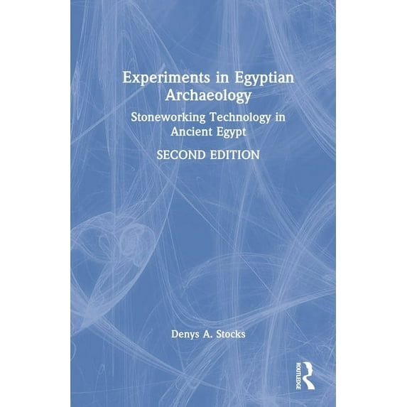 Experiments in Egyptian Archaeology: Stoneworking Technology in Ancient Egypt, (Hardcover)