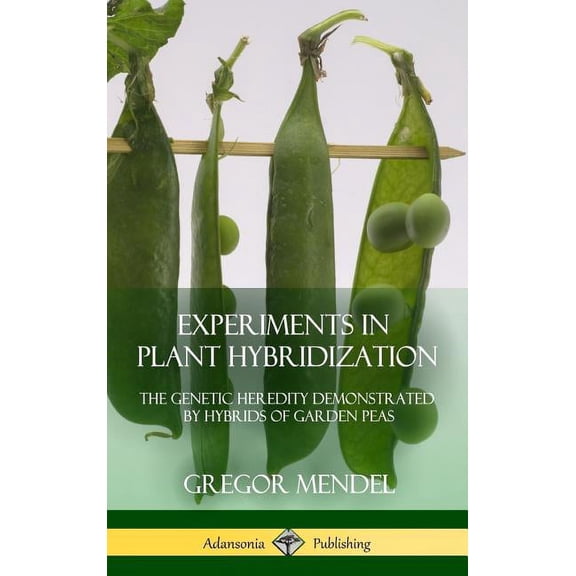 Experiments in Plant Hybridization: The Genetic Heredity Demonstrated by Hybrids of Garden Peas (Hardcover), (Hardcover)