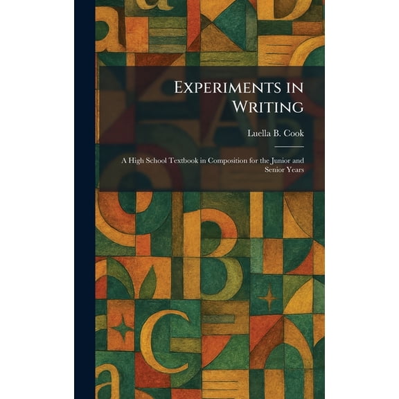 Experiments in Writing: A High School Textbook in Composition for the Junior and Senior Years, (Hardcover)