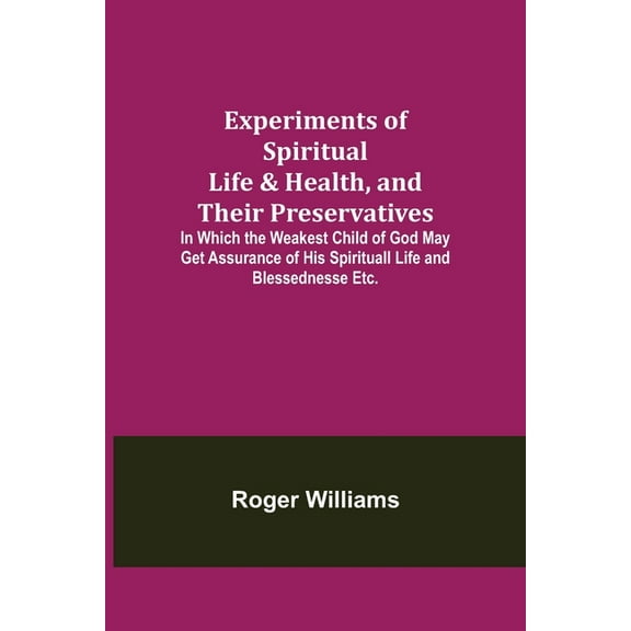 Experiments of Spiritual Life & Health, and Their Preservatives; In Which the Weakest Child of God May Get Assurance of , (Paperback)