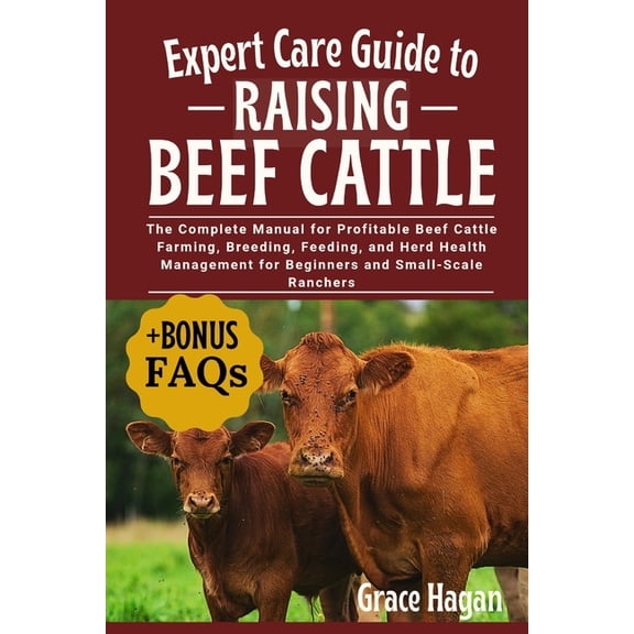 Expert Care Guide to Raising Beef Cattle: The Complete Manual For Profitable Beef Cattle Farming, Breeding, Feeding, And, (Paperback)