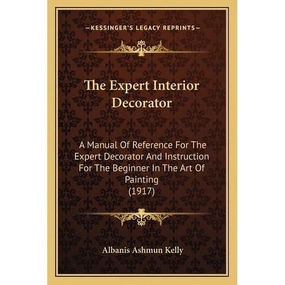 The Expert Interior Decorator: A Manual of Reference for the Expert Decorator and Instruction for the Beginner in the Art of Painting (1917) Paperback
