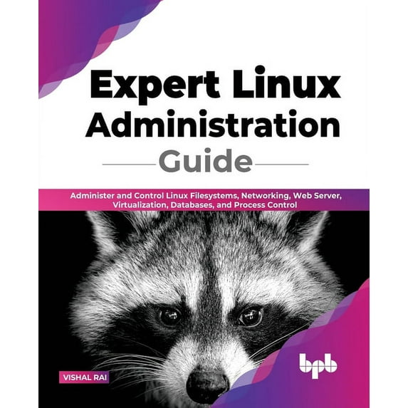 Expert Linux Administration Guide: Administer and Control Linux Filesystems, Networking, Web Server, Virtualization, Databases, and Process Control (Paperback)