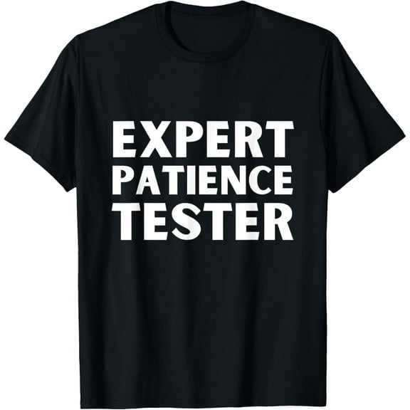 Expert Patience Tester Sarcastic Humor Funny T-Shirt