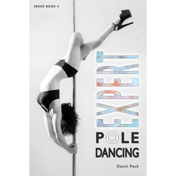 Pole Dancing Expert Pole Dancing: For Fitness and Fun, Book 4, (Paperback)