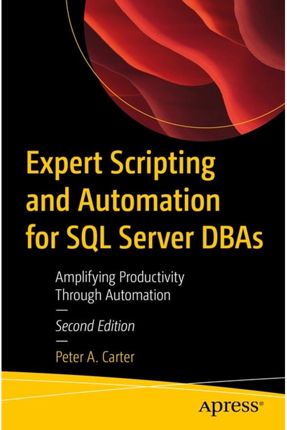 Expert Scripting and Automation for SQL Server DBAs: Amplifying Productivity Through Automation, (Paperback)