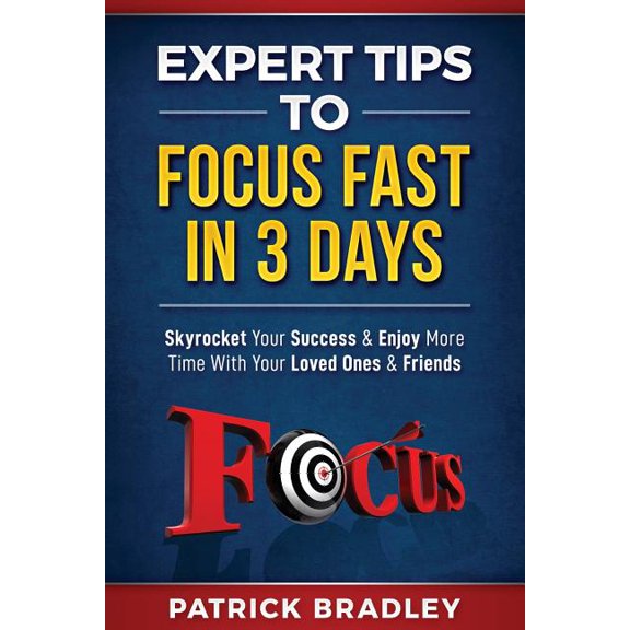 Expert Tips to Focus Fast in 3 Days: Skyrocket Your Success & Enjoy More Time with Your Loved Ones & Friends (Paperback)