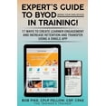 thumbnail image 1 of Expert's Guide to Training: Expert's Guide to BYOD (Bring Your Own Device): 17 Ways to Create Learner Engagement and Increase Retention and Transfer Using a Single APP (Series #1) (Paperback), 1 of 1