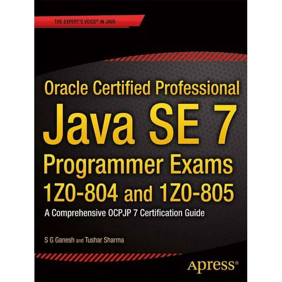 Expert's Voice in Java Oracle Certified Professional Java Se 7 Programmer Exams 1z0-804 and 1z0-805: A Comprehensive Ocpjp 7 Certification Guid, (Paperback)