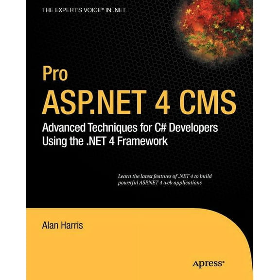 Expert's Voice in .NET Pro ASP.NET 4 CMS: Advanced Techniques for C# Developers Using the .Net 4 Framework, (Paperback)