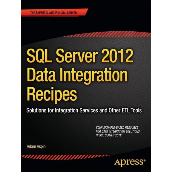 Expert's Voice in SQL Server SQL Server 2012 Data Integration Recipes: Solutions for Integration Services and Other Etl Tools, (Paperback)