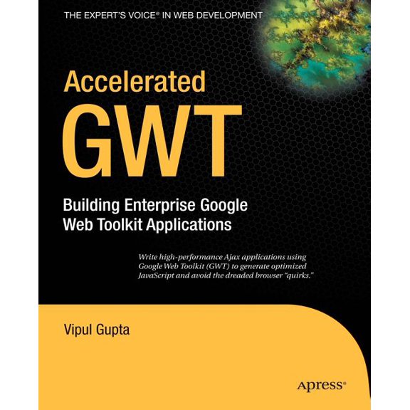 Expert's Voice in Web Development Accelerated GWT: Building Enterprise Google Web Toolkit Applications, (Paperback)