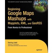 Experts Voice in Web Development Beginning Google Maps Mashups with Mapplets, KML, and GeoRSS From Novice to Professional, Paperback