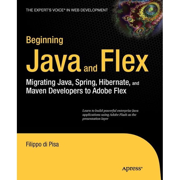 Expert's Voice in Web Development Beginning Java and Flex: Migrating Java, Spring, Hibernate and Maven Developers to Adobe Flex, (Paperback)