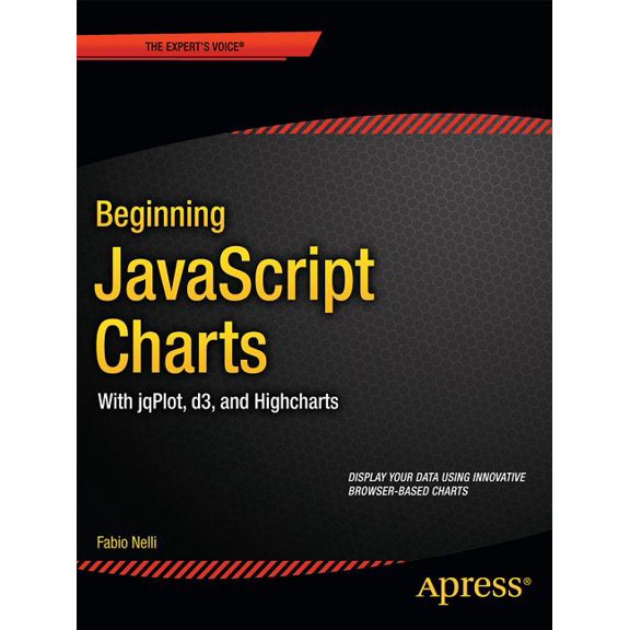 Expert's Voice in Web Development Beginning JavaScript Charts: With Jqplot, D3, and Highcharts, (Paperback)