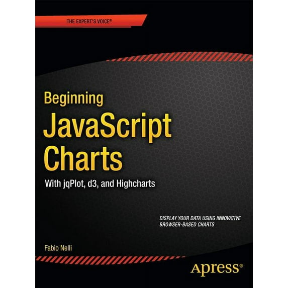 Expert's Voice in Web Development Beginning JavaScript Charts: With Jqplot, D3, and Highcharts, (Paperback)