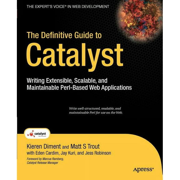 Expert's Voice in Web Development The Definitive Guide to Catalyst: Writing Extensible, Scalable and Maintainable Perl-Based Web Applications, (Paperback)