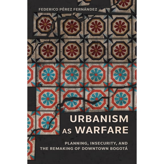 Expertise: Cultures and Technologies of Urbanism as Warfare: Planning, Insecurity, and the Remaking of Downtown Bogot, (Hardcover)