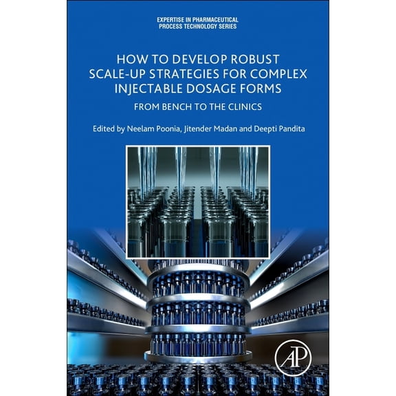 Expertise in Pharmaceutical Process Tech How to Develop Robust Scale-Up Strategies for Complex Injectable Dosage Forms: From Bench to the Clinics, (Paperback)