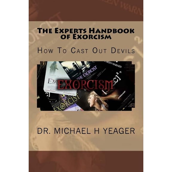 Experts Handbook of Exorcism : How to Cast Out Devils