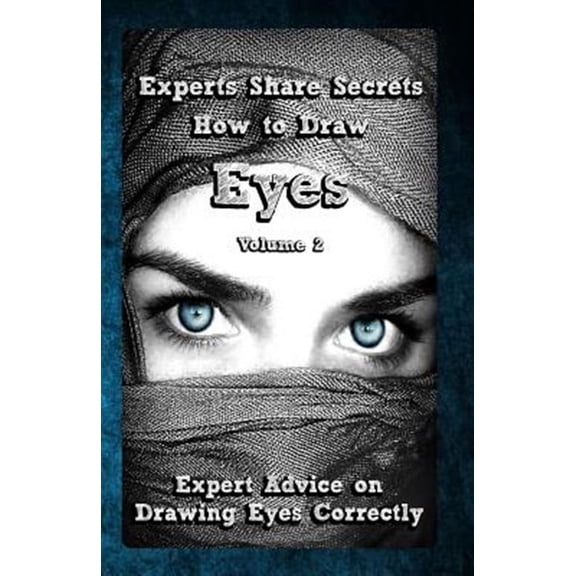 Experts Share Secrets : How to Draw Eyes Volume 2: Expert Advice on Drawing Eyes Correctly