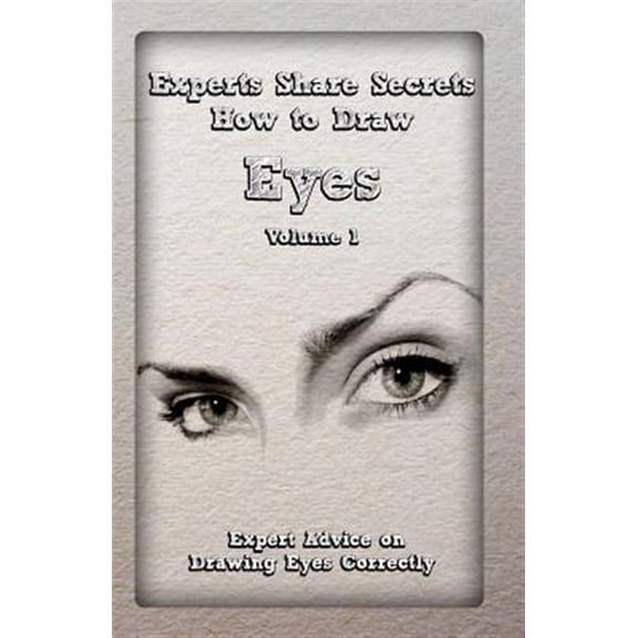 Experts Share Secrets: How to Draw Eyes Volume 1: Expert Advice on Drawing Eyes Correctly (Paperback) by Gala Publication