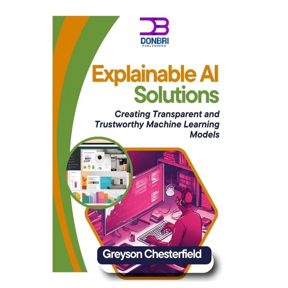 Explainable AI Solutions: Creating Transparent and Trustworthy Machine Learning Models, (Paperback)