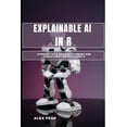 thumbnail image 1 of Explainable AI in R: Interpretable Machine Learning and Transparent Models Using R, (Paperback), 1 of 1
