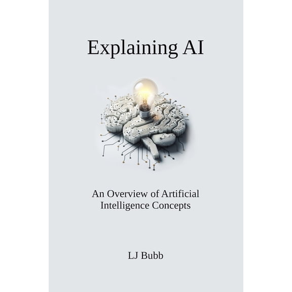Explaining AI: An Overview of Artificial Intelligence Concepts, (Paperback)
