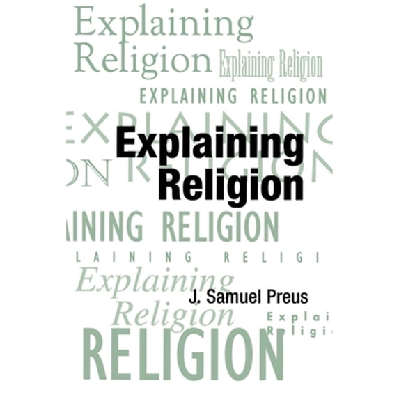 Pre-Owned Explaining Religion: Criticism and Theory from Bodin to Freud (Paperback) 0788503219 9780788503214